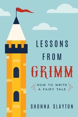 Lessons From Grimm: How to Write a Fairy Tale - Shonna Slayton - cover