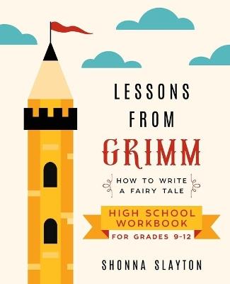 Lessons From Grimm: How to Write a Fairy Tale High School Workbook Grades 9-12 - Shonna Slayton - cover