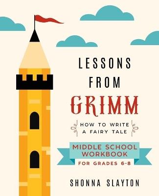 Lessons From Grimm: How To Write a Fairy Tale Middle School Workbook Grades 6-8 - Shonna Slayton - cover