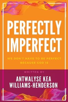 Perfectly Imperfect - Antwalyse Kea Williams-Henderson - cover