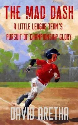 The Mad Dash: A Little League Team's Pursuit of Championship Glory - David Aretha - cover