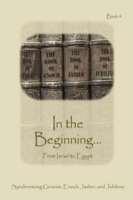 In The Beginning... From Israel to Egypt - Expanded Edition: Synchronizing the Bible, Enoch, Jasher, and Jubilees - Ahava Lilburn - cover