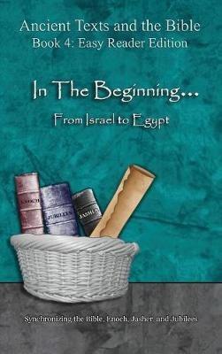 In The Beginning... From Israel to Egypt - Easy Reader Edition: Synchronizing the Bible, Enoch, Jasher, and Jubilees - Ahava Lilburn - cover