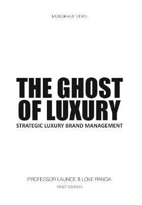 The Ghost of Luxury: Strategic Luxury Brand Management - Launce Renoir,Love Ranga - cover