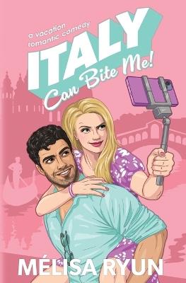 Italy Can Bite Me: A Vacation Romantic Comedy - Mélisa Ryun - cover
