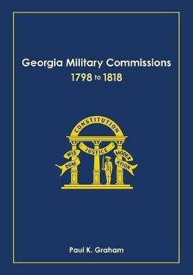Georgia Military Commissions, 1798 to 1818 - Paul K Graham - cover