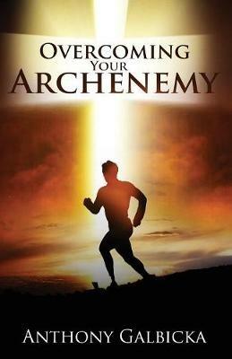 Overcoming Your Archenemy - Anthony Galbicka - cover