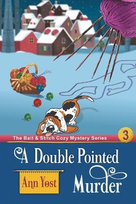 A Double-Pointed Murder (The Bait & Stitch Cozy Mystery Series, Book 3) - Ann Yost - cover