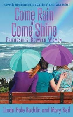 Come Rain or Come Shine: Friendships Between Women - Linda Hale Bucklin,Mary Keil - cover