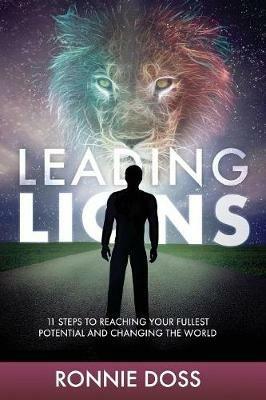 Leading Lions: 11 Steps to Reaching Your Fullest Potential and Changing the World - Ronnie Doss - cover