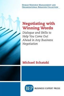 Negotiating with Winning Words: Dialogue and Skills to Help You Come Out Ahead in Any Business Negotiation - Michael Schatzki - cover