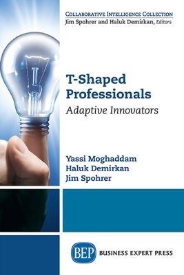 T-Shaped Professionals: Adaptive Innovators - Yassi Moghaddam,Haluk Demirkan,Jim Spohrer - cover
