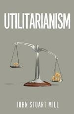 Utilitarianism: The Original 1863 Edition As Found in Fraser's Magazine