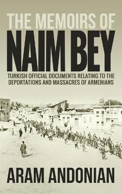 The Memoirs of Naim Bey: Turkish Official Documents Relating to the Deportations and Massacres of Armenians - cover