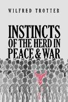 Instincts of the Herd in Peace and War - Wilfred Trotter - cover