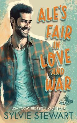 Ale's Fair in Love and War: An Enemies-to-Lovers Romance - Sylvie Stewart - cover