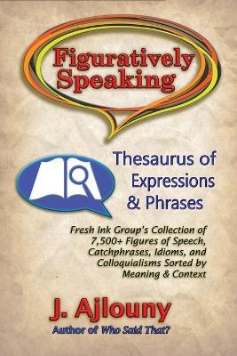 Figuratively Speaking: Thesaurus of Expressions & Phrases - J Ajlouny - cover