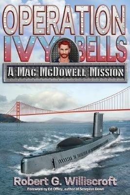 Operation Ivy Bells: A Mac McDowell Mission - Robert G Williscroft - cover