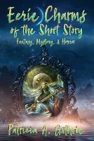 Eerie Charms of the Short Story: Fantasy, Mystery, & Horror - Patricia a Guthrie - cover