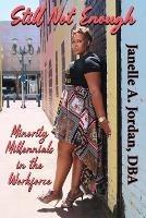 Still Not Enough: Minority Millennials in the Workforce - Dba Janelle Jordan - cover