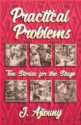 Practical Problems: Ten Stories for the Stage - J Ajlouny - cover
