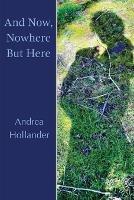 And Now, Nowhere But Here - Andrea Hollander - cover