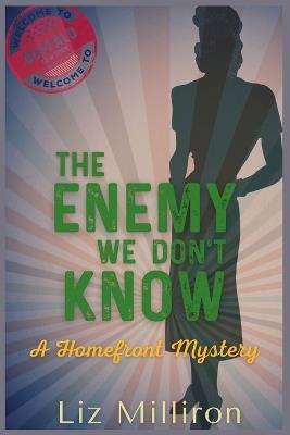 The Enemy We Don't Know: A Homefront Mystery - Liz Milliron - cover