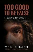 Too Good to Be False: How Jesus' Incomparable Character Reveals His Reality - Tom Gilson - cover