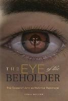 The Eye of the Beholder: The Gospel of John as Historical Reportage - Lydia McGrew - cover