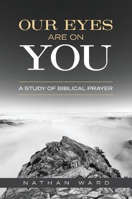 Our Eyes Are On You: A Study of Biblical Prayer - Nathan Ward - cover