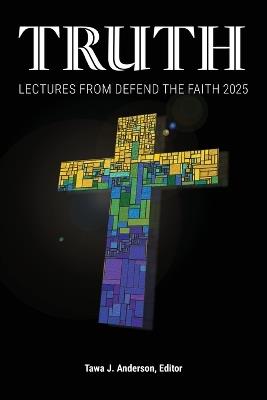 Truth: Lectures from the 2025 Defend Apologetics Conference - cover