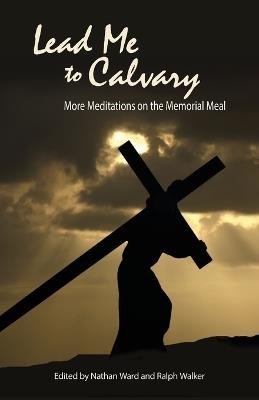 Lead Me to Calvary: More Meditations on the Memorial Meal - cover