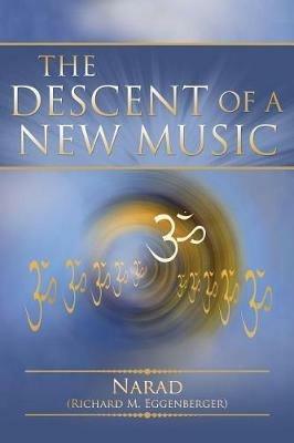 The Descent of a New Music - Narad Richard M Eggenberger - cover