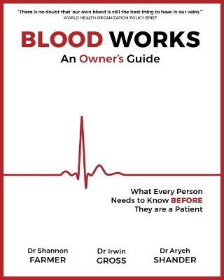 Blood Works: An Owner's Guide: What Every Person Needs to Know Before They Are a Patient - Shannon L Farmer,Irwin Gross,Aryeh Shander - cover