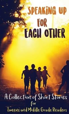 Speaking Up for Each Other: A Collection of Short Stories for Tweens and Middle Grade Readers - cover