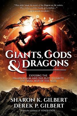 Giants, Gods, and Dragons: Exposing the Fallen Realm and the Plot to Ignite the Final War of the Ages - Sharon K Gilbert,Derek P Gilbert - cover