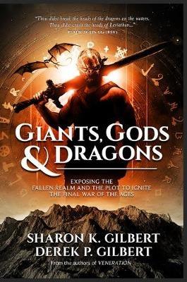 Giants, Gods, and Dragons: Exposing the Fallen Realm and the Plot to Ignite the Final War of the Ages - Sharon K Gilbert,Derek P Gilbert - cover