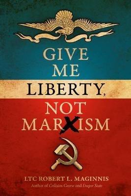 Give Me Liberty, Not Marxism - Robert L Maginnis - cover