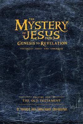 The Mystery of Jesus: From Genesis to Revelation-Yesterday, Today, and Tomorrow: Volume 1: The Old Testament - Thomas Horn,Donna Howell,Allie Anderson - cover