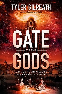 Gate of the Gods: Revelation, the Messiah, and the Second Coming of Babylon - Tyler Gilreath - cover