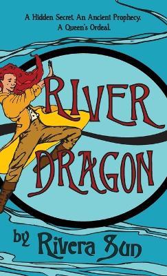 River Dragon: A Hidden Secret. An Ancient Prophecy. A Queen's Ordeal. - Rivera Sun - cover