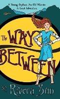 The Way Between: A Young Orphan, An Old Warrior, A Great Adventure - Rivera Sun - cover