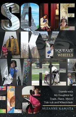 Squeaky Wheels: Travels with My Daughter by Train, Plane, Metro, Tuk-tuk and Wheelchair - Suzanne Kamata - cover