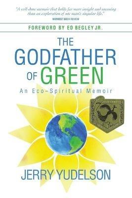 The Godfather of Green: An Eco-Spiritual Memoir - Jerry Yudelson - cover