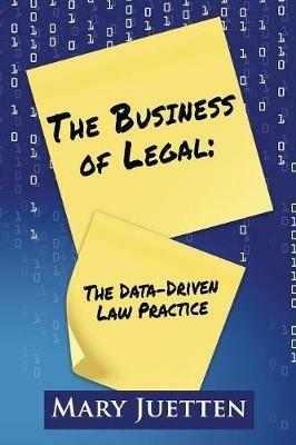 The Business of Legal: The Data-Driven Law Practice - Mary Juetten - cover