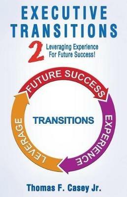 Executive Transitions 2: Leveraging Experience For Future Success! - Jr Thomas F Casey - cover