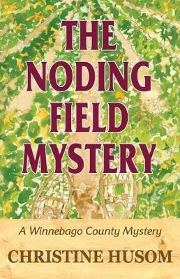The Noding Field Mystery: A Winnebago County Mystery - Christine a Husom - cover