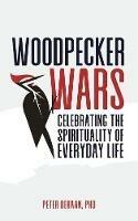 Woodpecker Wars: Celebrating the Spirituality of Everyday Life