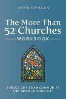 The More Than 52 Churches Workbook: Pursue Christian Community and Grow in Our Faith - Peter DeHaan - cover