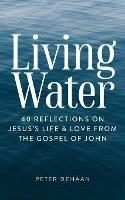 Living Water: 40 Reflections on Jesus's Life and Love from the Gospel of John - Peter DeHaan - cover